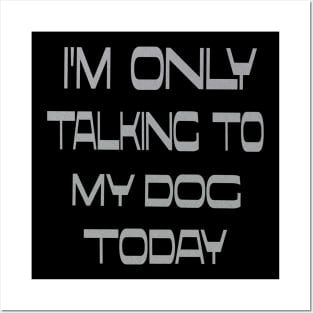 I'm only talking to my dog today Posters and Art